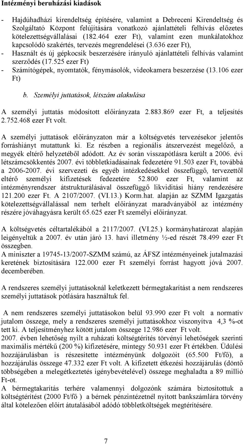 636 ezer Ft), - Használt és új gépkocsik beszerzésére irányuló ajánlattételi felhívás valamint szerződés (17.525 ezer Ft) - Számítógépek, nyomtatók, fénymásolók, videokamera beszerzése (13.