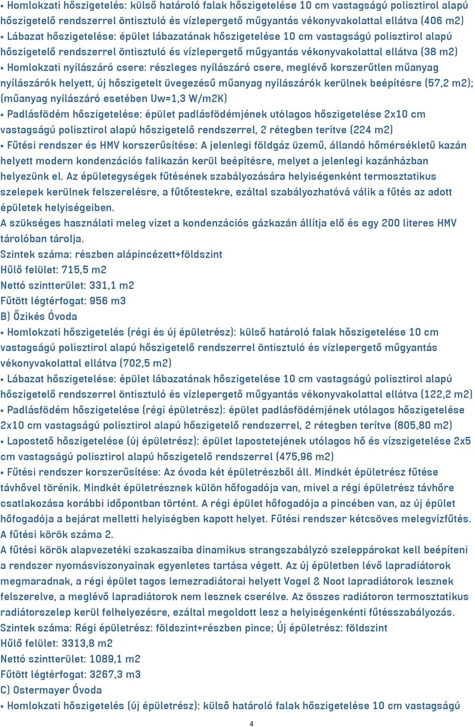 csere: részleges nyílászáró csere, meglévő korszerűtlen műanyag nyílászárók helyett, új hőszigetelt üvegezésű műanyag nyílászárók kerülnek beépítésre (57,2 m2); (műanyag nyílászáró esetében Uw=1,3