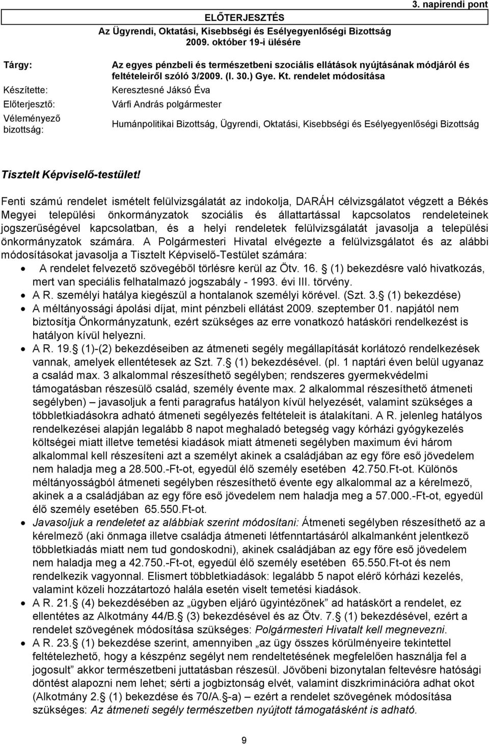 rendelet módosítása Előterjesztő: Várfi András polgármester Véleményező bizottság: Humánpolitikai Bizottság, Ügyrendi, Oktatási, Kisebbségi és Esélyegyenlőségi Bizottság Tisztelt Képviselő-testület!