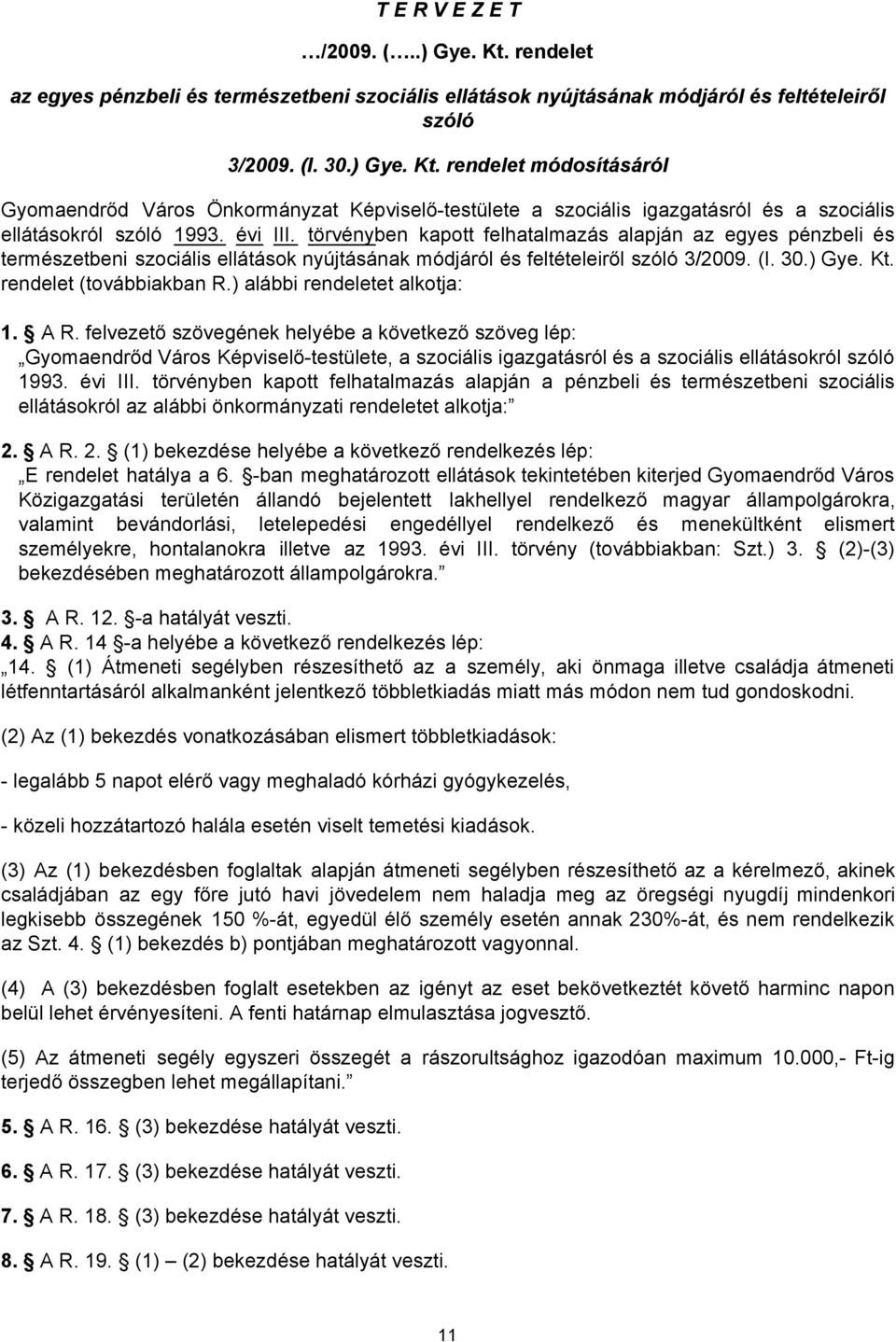 ) alábbi rendeletet alkotja: 1. A R. felvezető szövegének helyébe a következő szöveg lép: Gyomaendrőd Város Képviselő-testülete, a szociális igazgatásról és a szociális ellátásokról szóló 1993.