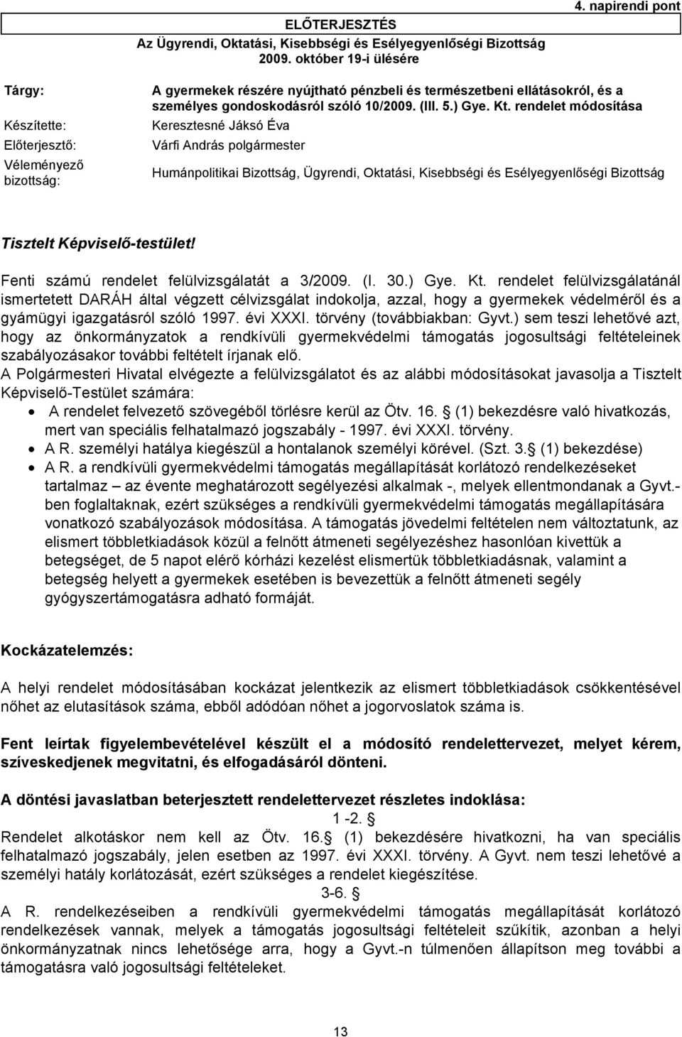 rendelet módosítása Előterjesztő: Várfi András polgármester Véleményező bizottság: Humánpolitikai Bizottság, Ügyrendi, Oktatási, Kisebbségi és Esélyegyenlőségi Bizottság Tisztelt Képviselő-testület!