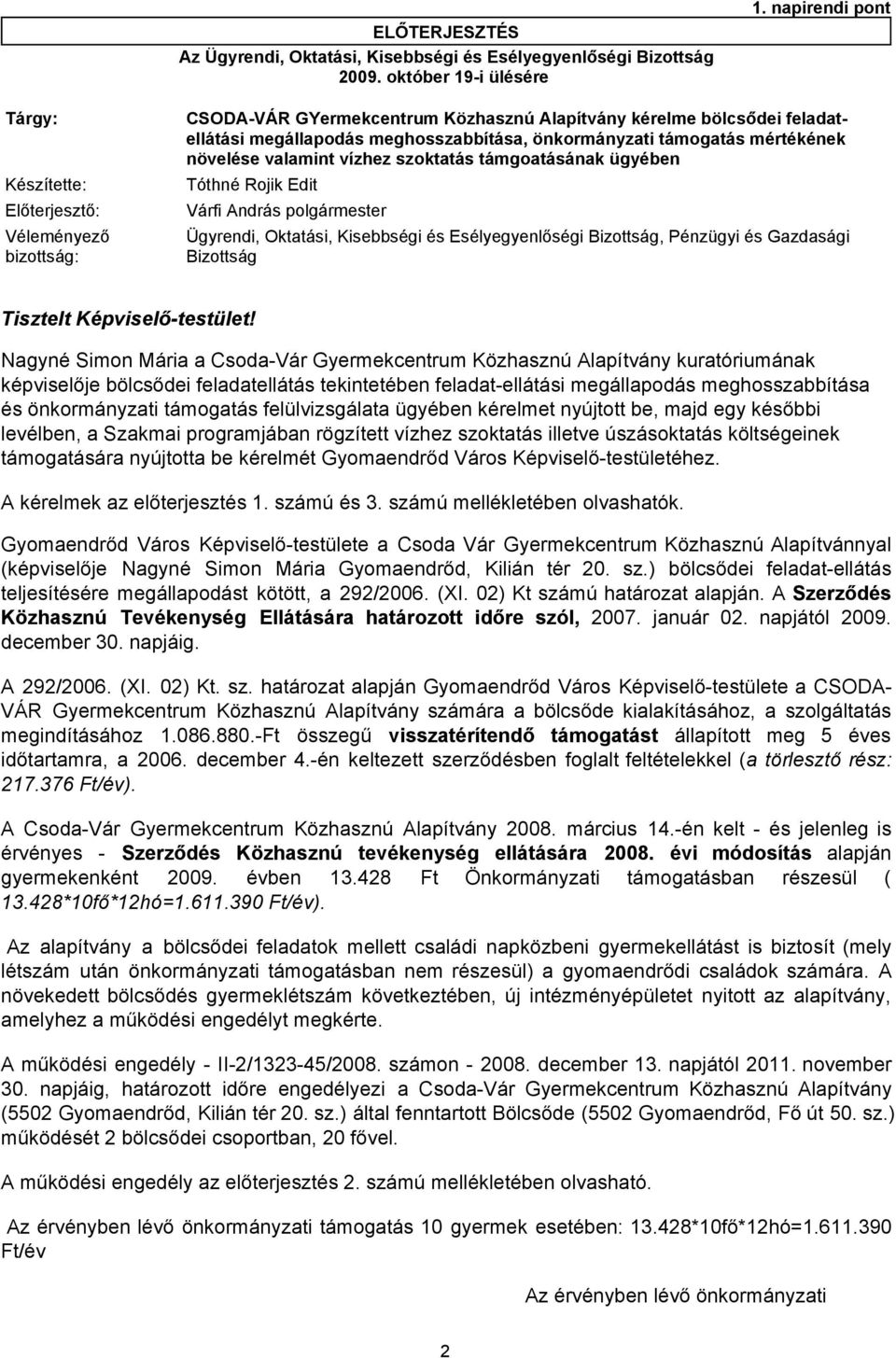 növelése valamint vízhez szoktatás támgoatásának ügyében Előterjesztő: Várfi András polgármester Véleményező bizottság: Ügyrendi, Oktatási, Kisebbségi és Esélyegyenlőségi Bizottság, Pénzügyi és