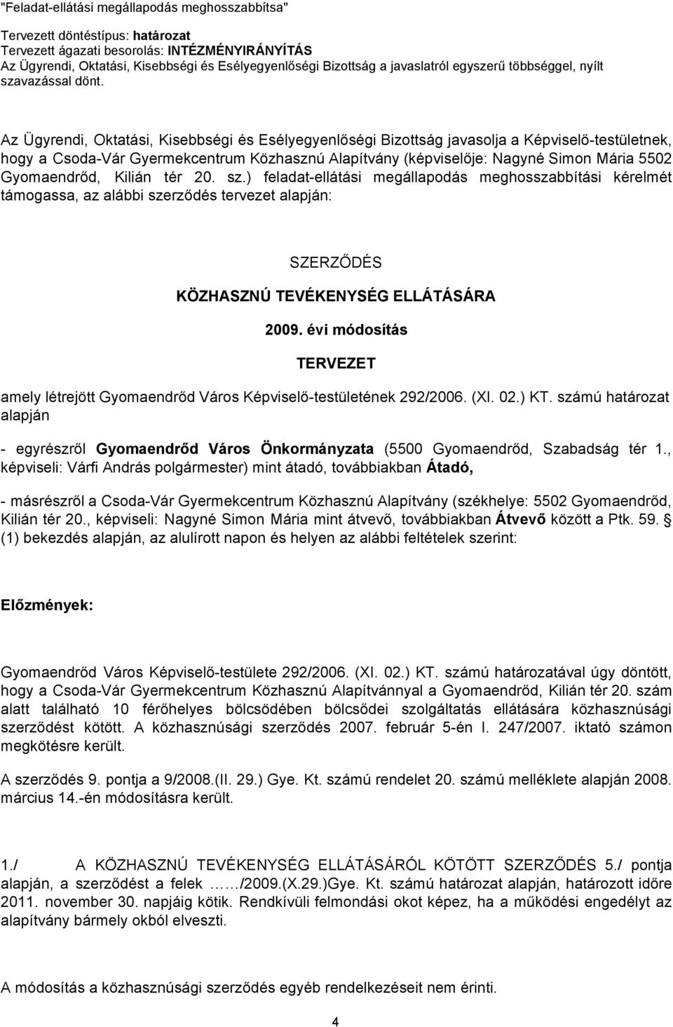 Az Ügyrendi, Oktatási, Kisebbségi és Esélyegyenlőségi Bizottság javasolja a Képviselő-testületnek, hogy a Csoda-Vár Gyermekcentrum Közhasznú Alapítvány (képviselője: Nagyné Simon Mária 5502