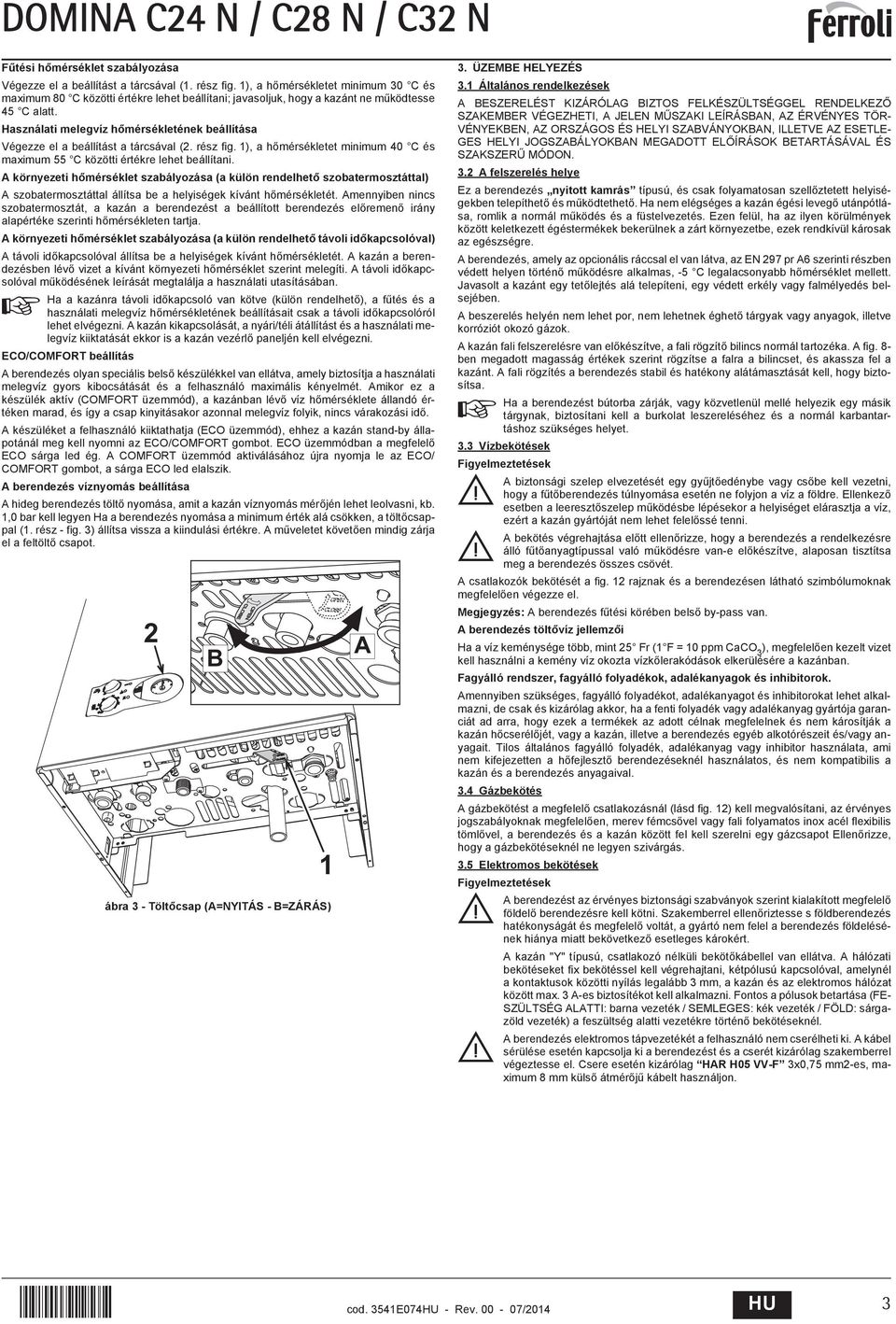 Használati melegvíz h mérsékletének beállítása Végezze el a beállítást a tárcsával (. rész fig. ), a h mérsékletet minimum 40 C és maximum C közötti értékre lehet beállítani.