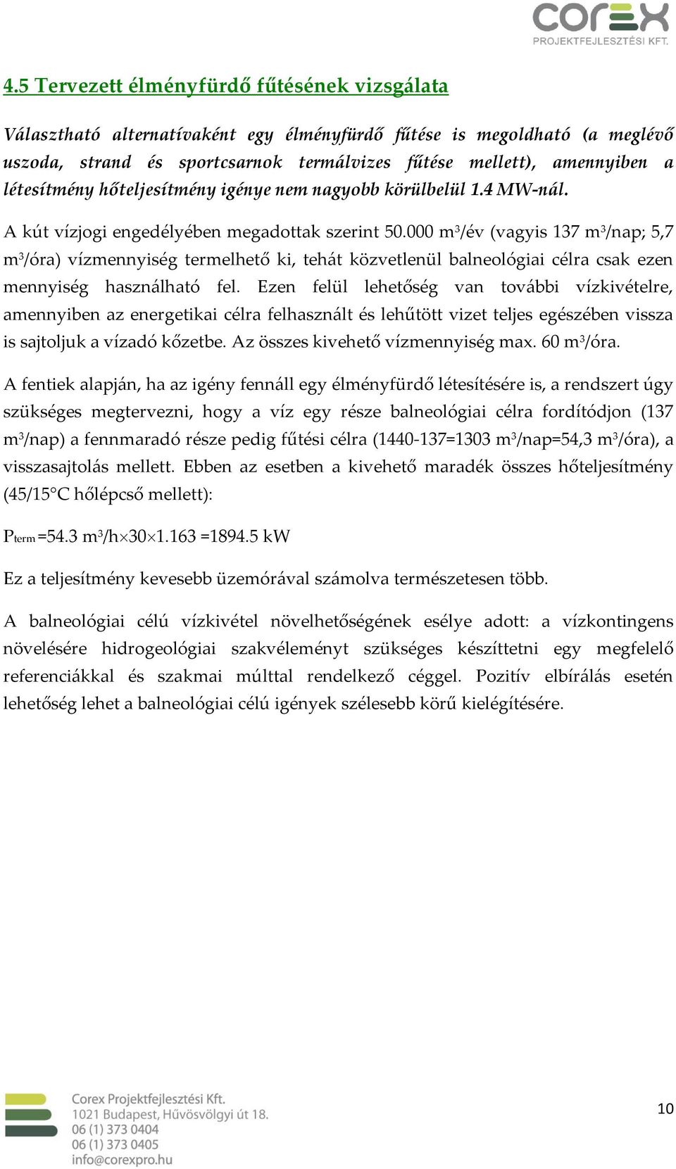 000 m 3 /év (vagyis 137 m 3 /nap; 5,7 m 3 /óra) vízmennyiség termelhető ki, tehát közvetlenül balneológiai célra csak ezen mennyiség használható fel.