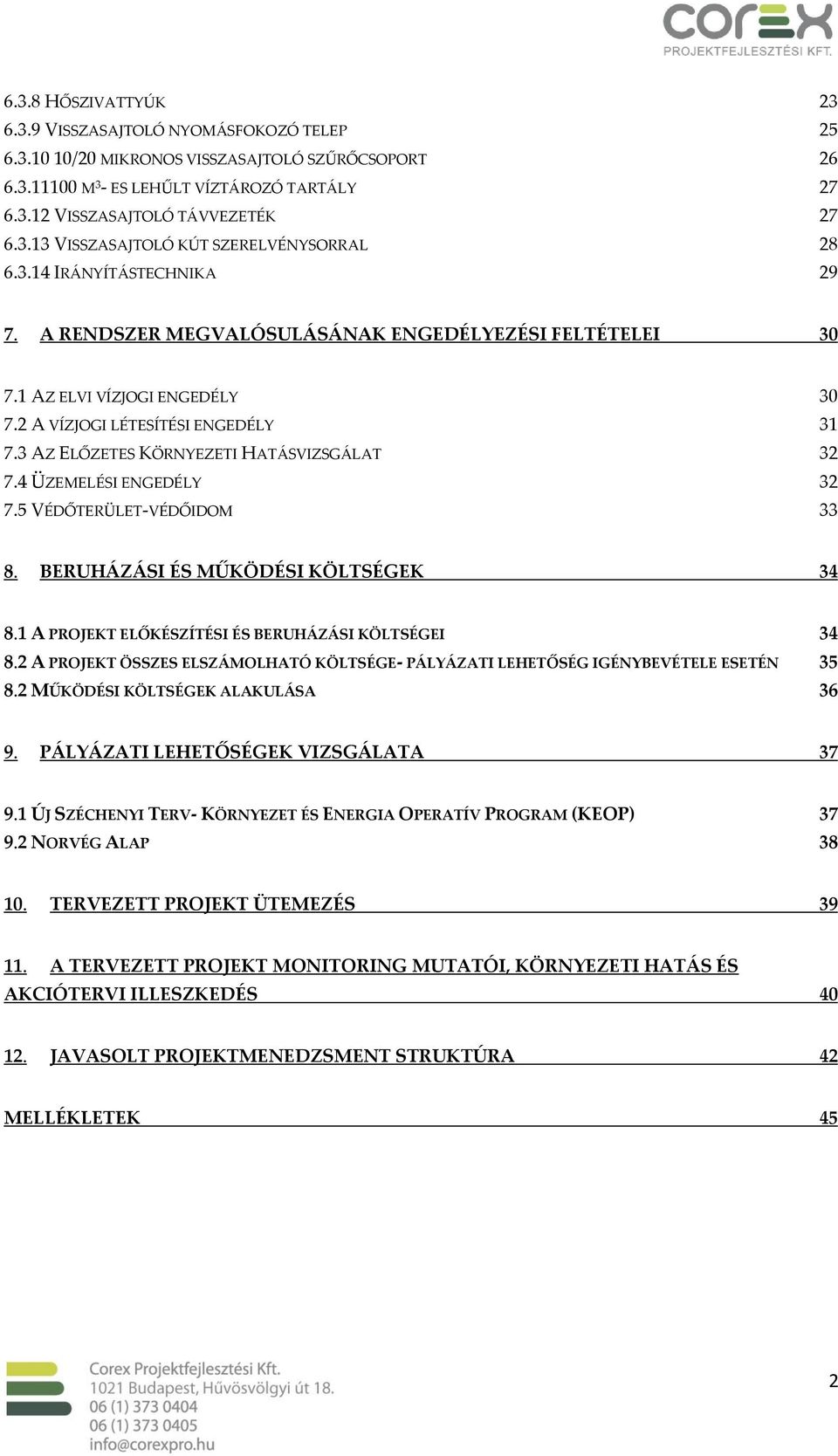 2 A VÍZJOGI LÉTESÍTÉSI ENGEDÉLY 31 7.3 AZ ELŐZETES KÖRNYEZETI HATÁSVIZSGÁLAT 32 7.4 ÜZEMELÉSI ENGEDÉLY 32 7.5 VÉDŐTERÜLET-VÉDŐIDOM 33 8. BERUHÁZÁSI ÉS MŰKÖDÉSI KÖLTSÉGEK 34 8.