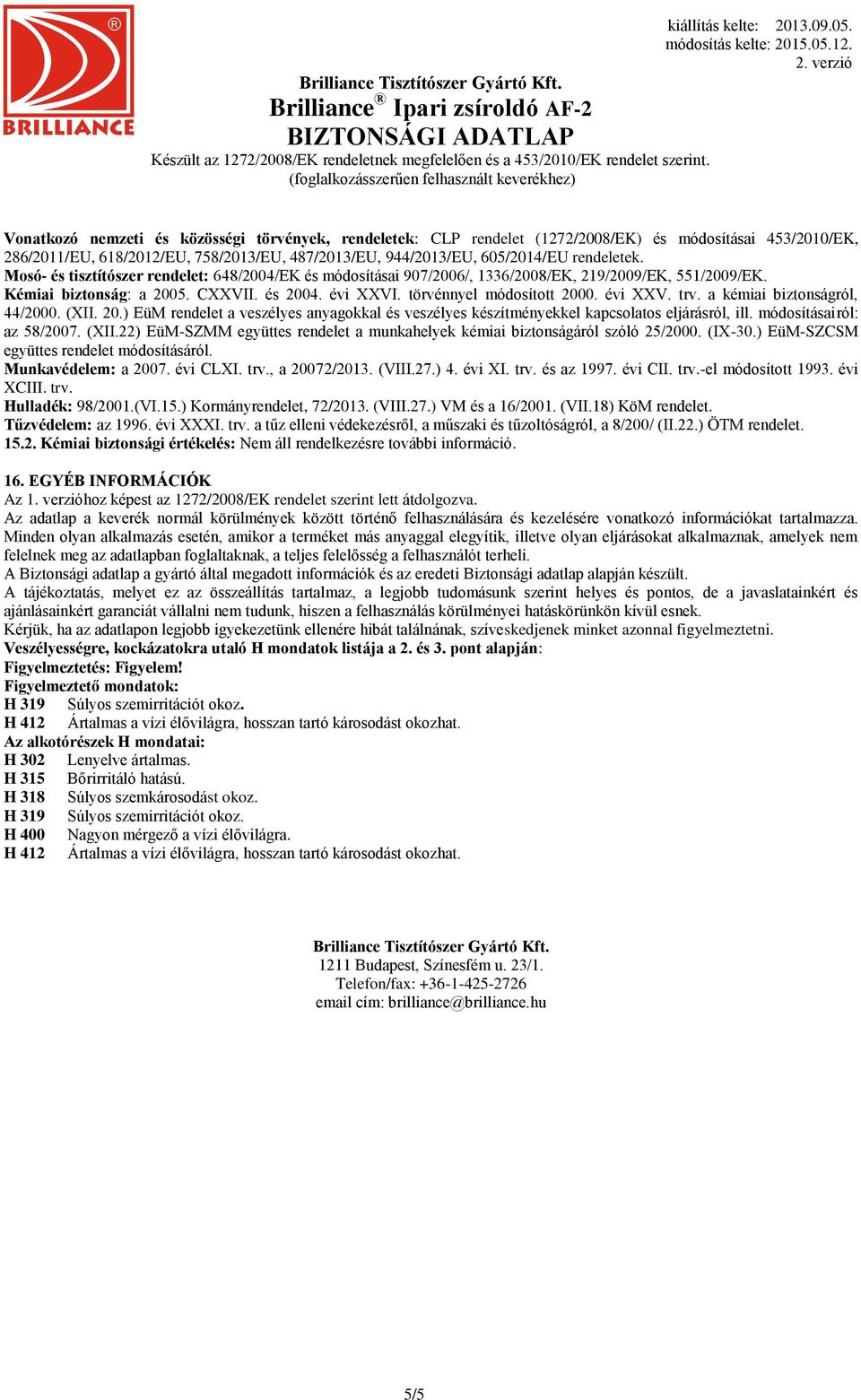 a kémiai biztonságról, 44/2000. (XII. 20.) EüM rendelet a veszélyes anyagokkal és veszélyes készítményekkel kapcsolatos eljárásról, ill. módosításairól: az 58/2007. (XII.22) EüM-SZMM együttes rendelet a munkahelyek kémiai biztonságáról szóló 25/2000.