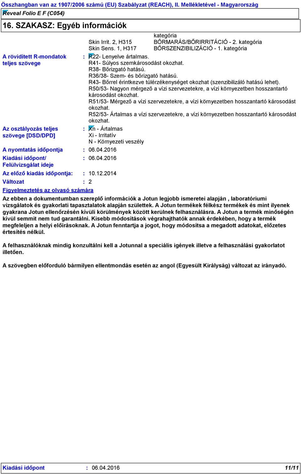 R43- Bőrrel érintkezve túlérzékenységet okozhat (szenzibilizáló hatású lehet). R50/53- Nagyon mérgező a vízi szervezetekre, a vízi környezetben hosszantartó károsodást okozhat.