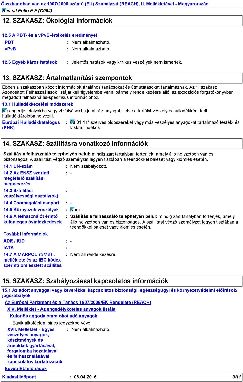 szakasz Azonosított Felhasználások listáját kell figyelembe venni bármely rendelkezésre álló, az expozíciós forgatókönyvben megadott felhasználás-specifikus információhoz. 13.