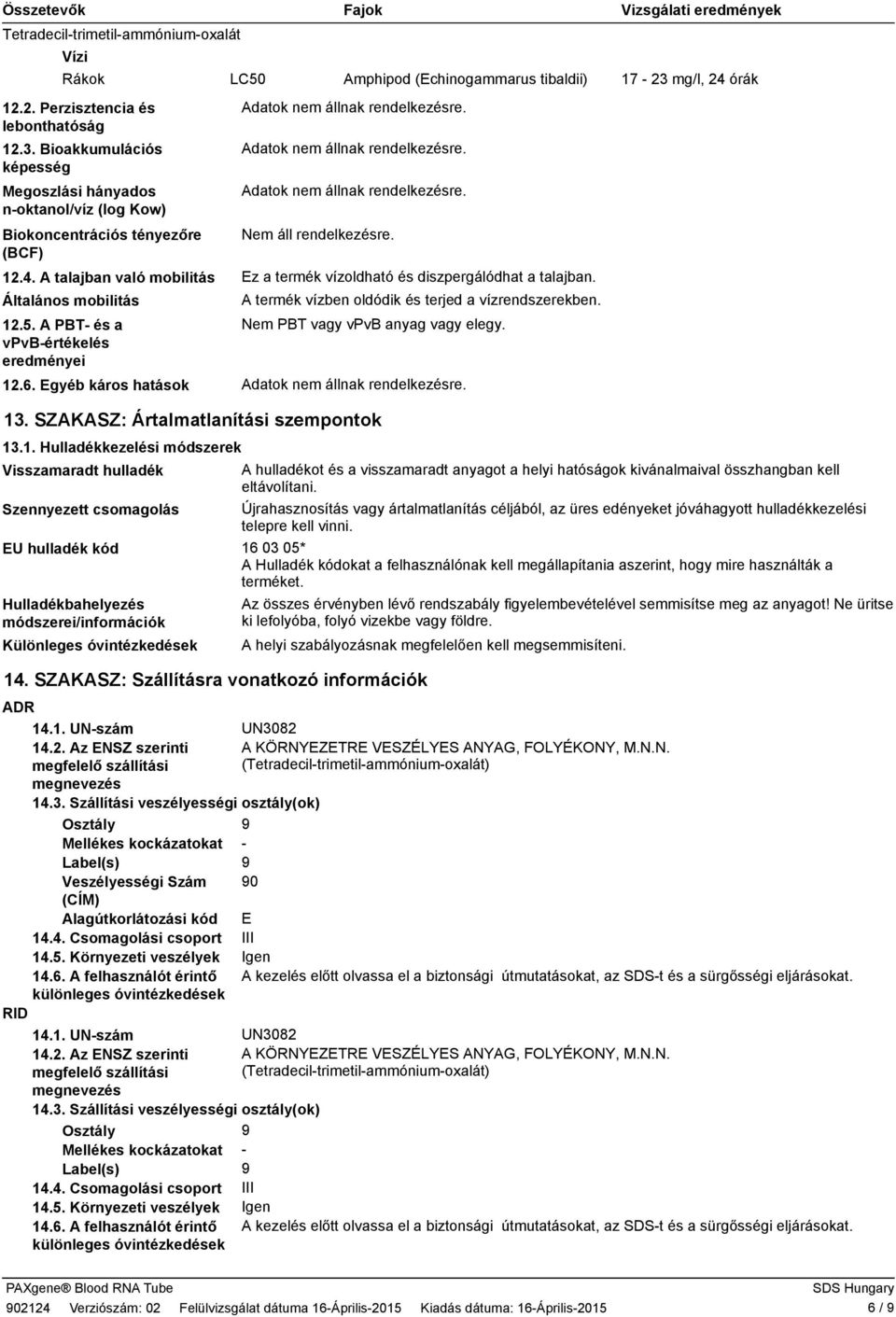 A PBT és a vpvbértékelés eredményei Fajok Amphipod (Echinogammarus tibaldii) Adatok nem állnak rendelkezésre. Adatok nem állnak rendelkezésre. Adatok nem állnak rendelkezésre. Ez a termék vízoldható és diszpergálódhat a talajban.