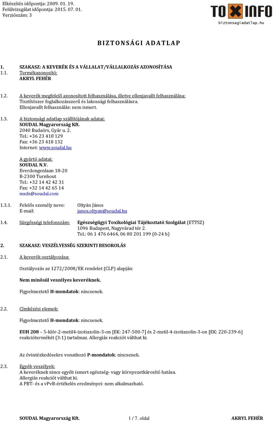 A biztonsági adatlap szállítójának adatai: 2040 Budaörs, Gyár u. 2. Tel.: +36 23 418 129 Fax: +36 23 418 132 Internet: www.soudal.hu A gyártó adatai: SOUDAL N.V.