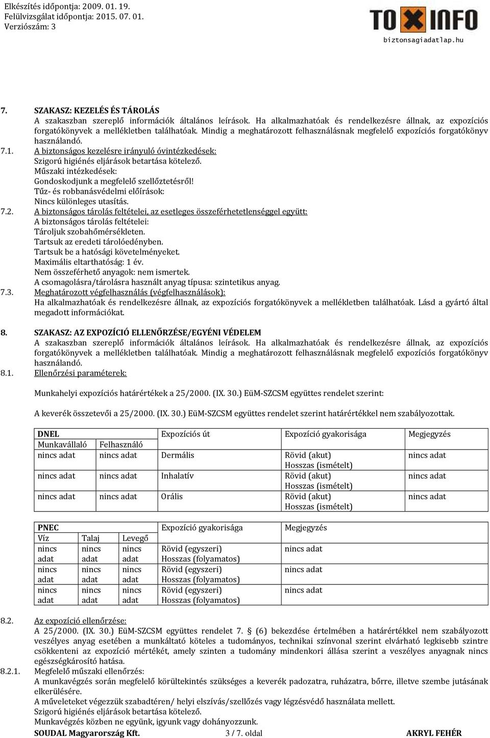 Műszaki intézkedések: Gondoskodjunk a megfelelő szellőztetésről! Tűz- és robbanásvédelmi előírások: Nincs különleges utasítás. 7.2.