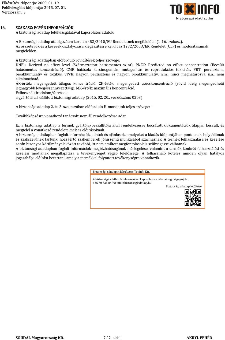 A biztonsági adatlapban előforduló rövidítések teljes szövege: DNEL: Derived no effect level (Származtatott hatásmentes szint).