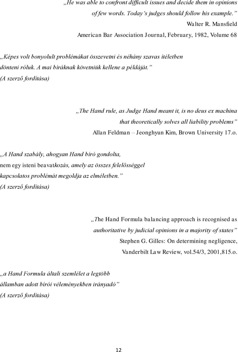 (A szerző fordítása) The Hand rule, as Judge Hand meant it, is no deus ex machina that theoretically solves all liability problems Allan Feldman Jeonghyun Kim, Brown University 17.o. A Hand szabály, ahogyan Hand bíró gondolta, nem egy isteni beavatkozás, amely az összes felelősséggel kapcsolatos problémát megoldja az elméletben.