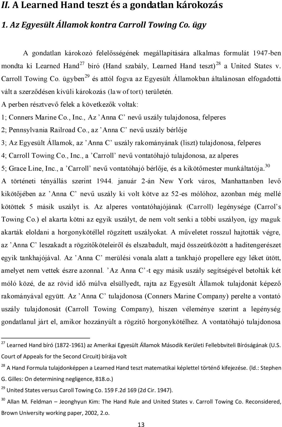 ügyben 29 és attól fogva az Egyesült Államokban általánosan elfogadottá vált a szerződésen kívüli károkozás (law of tort) területén. A perben résztvevő felek a következők voltak: 1; Conners Marine Co.