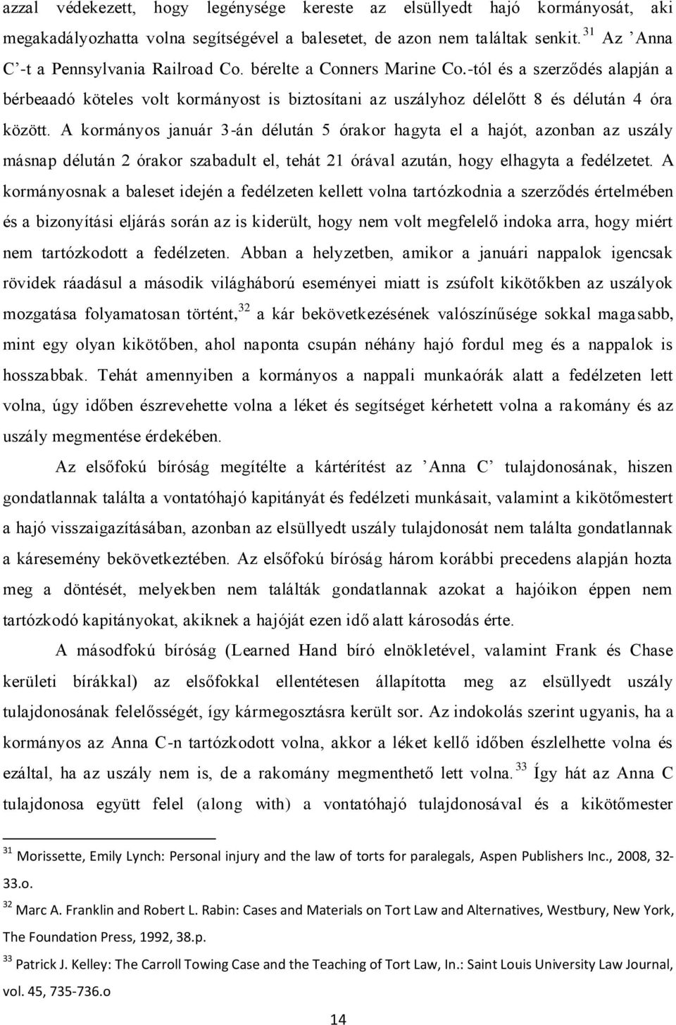 A kormányos január 3-án délután 5 órakor hagyta el a hajót, azonban az uszály másnap délután 2 órakor szabadult el, tehát 21 órával azután, hogy elhagyta a fedélzetet.