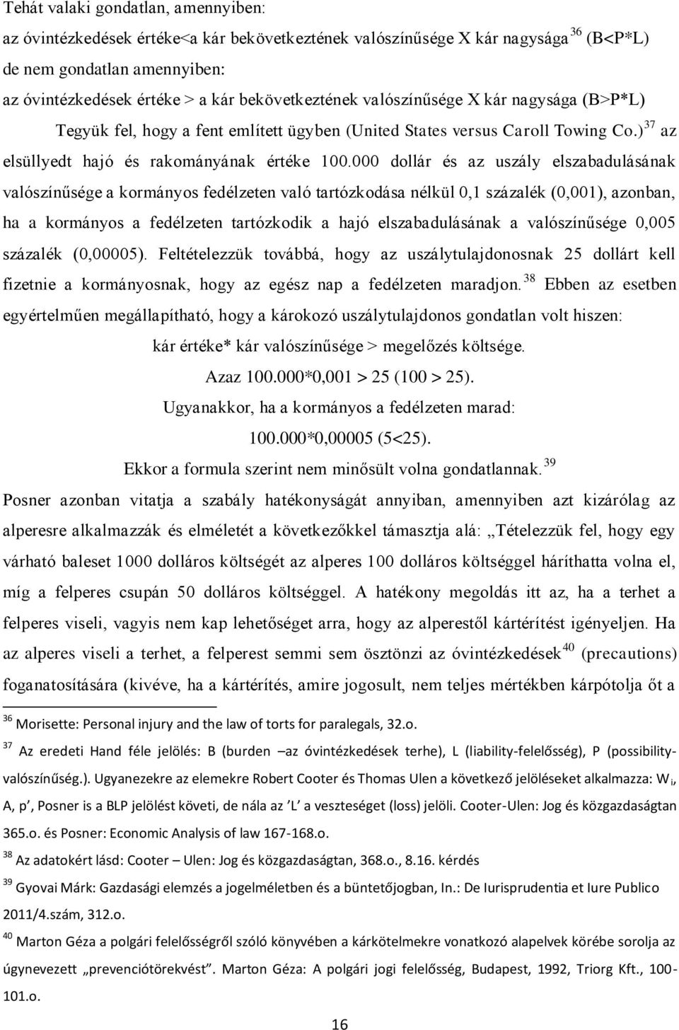 000 dollár és az uszály elszabadulásának valószínűsége a kormányos fedélzeten való tartózkodása nélkül 0,1 százalék (0,001), azonban, ha a kormányos a fedélzeten tartózkodik a hajó elszabadulásának a