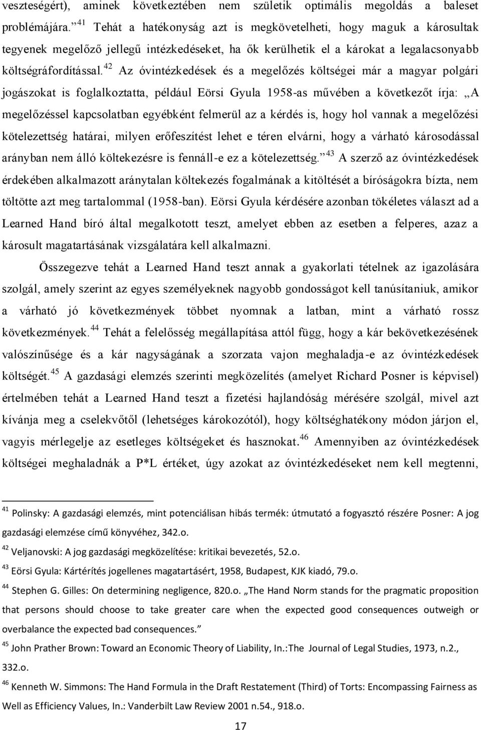 42 Az óvintézkedések és a megelőzés költségei már a magyar polgári jogászokat is foglalkoztatta, például Eörsi Gyula 1958-as művében a következőt írja: A megelőzéssel kapcsolatban egyébként felmerül