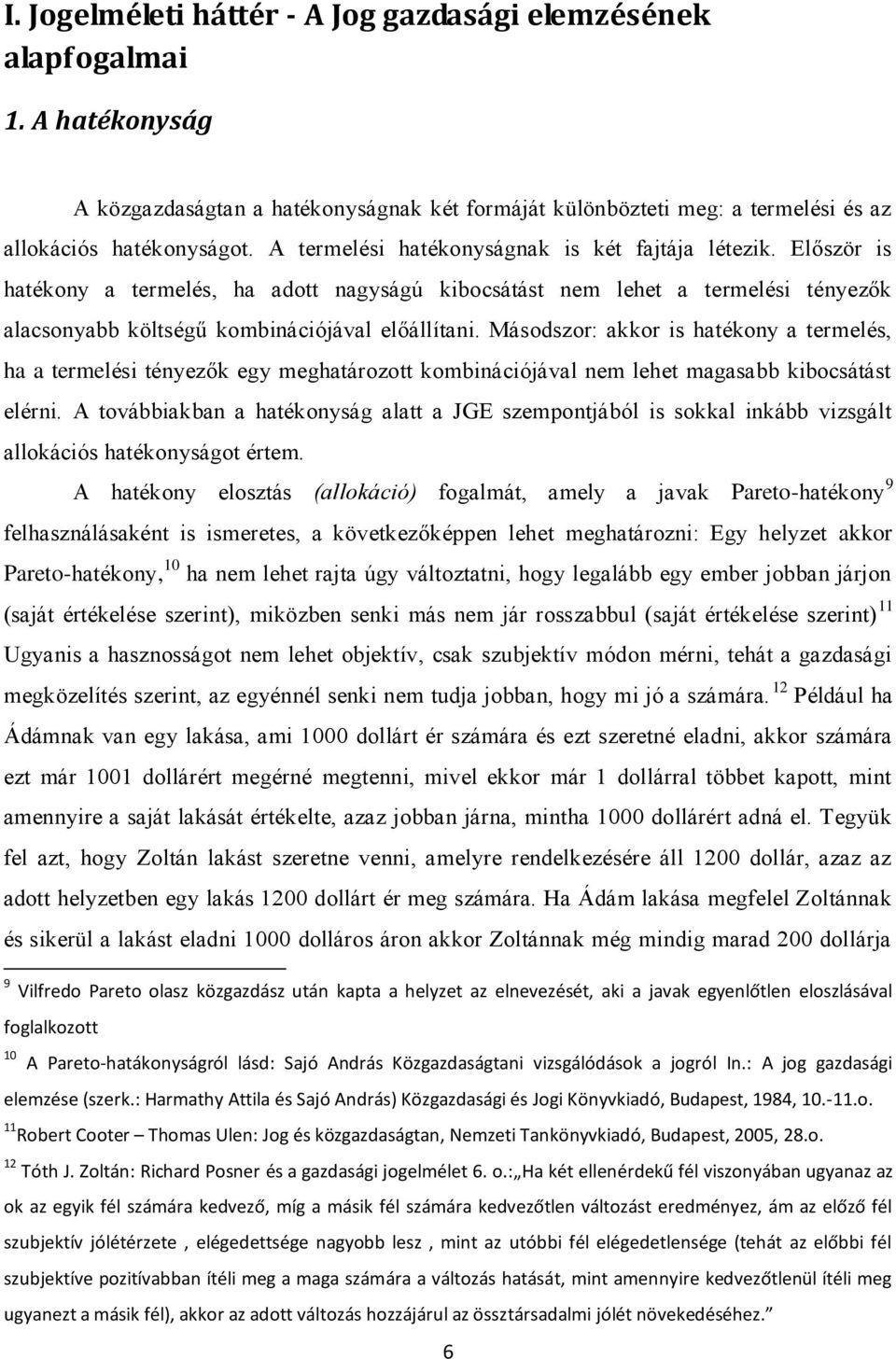 Másodszor: akkor is hatékony a termelés, ha a termelési tényezők egy meghatározott kombinációjával nem lehet magasabb kibocsátást elérni.