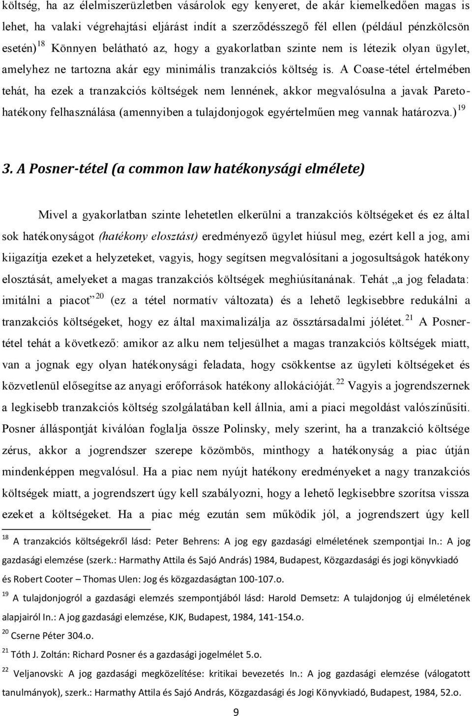 A Coase-tétel értelmében tehát, ha ezek a tranzakciós költségek nem lennének, akkor megvalósulna a javak Paretohatékony felhasználása (amennyiben a tulajdonjogok egyértelműen meg vannak határozva.