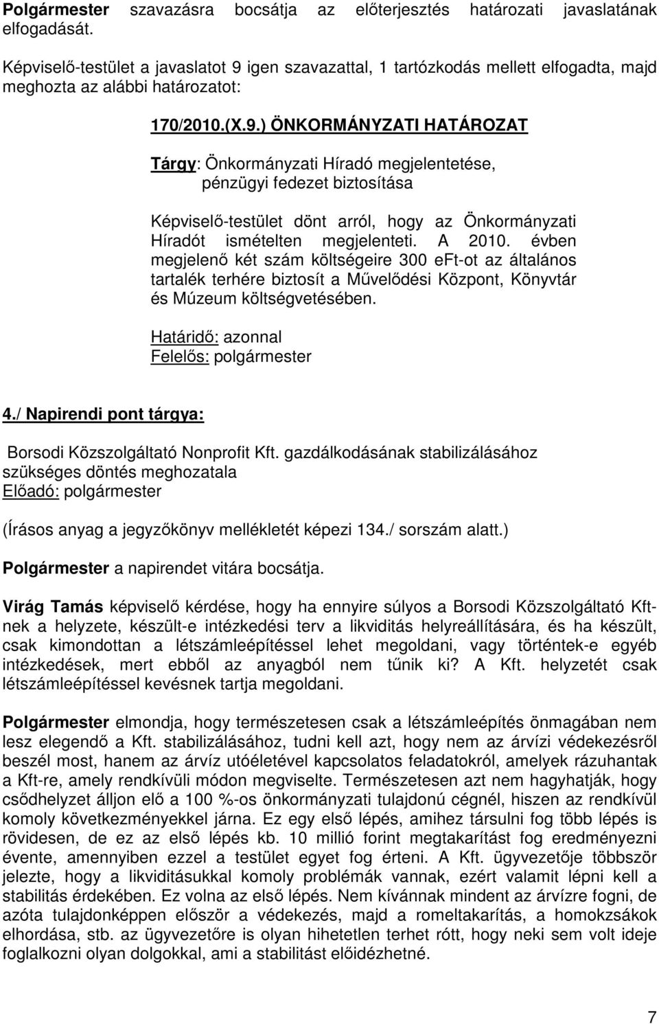 igen szavazattal, 1 tartózkodás mellett elfogadta, majd meghozta az alábbi határozatot: 170/2010.(X.9.