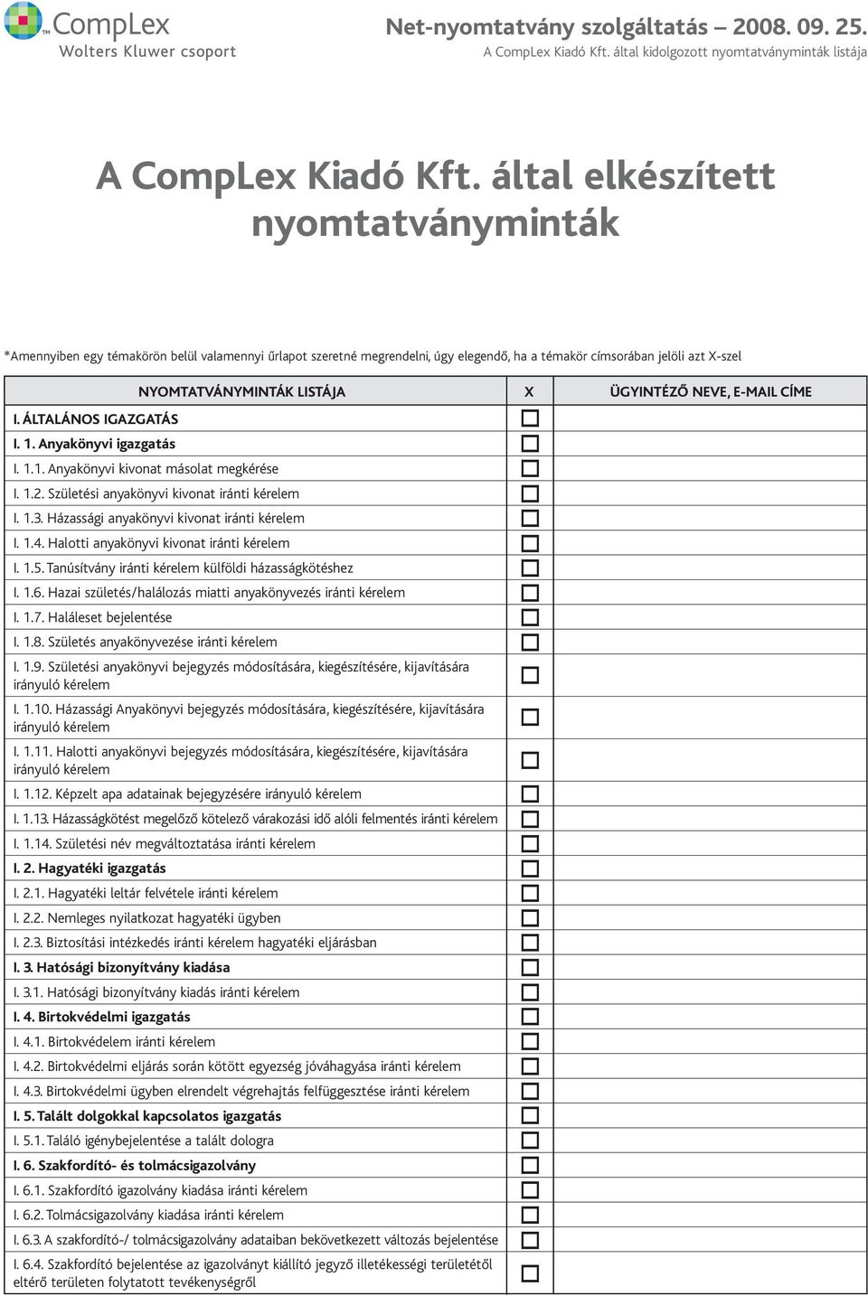 témakörön belül valamennyi űrlapot szeretné megrendelni, úgy elegendő, ha a témakör címsorában jelöli azt X-szel I. ÁLTALÁNOS IGAZGATÁS I. 1. Anyakönyvi igazgatás I. 1.1. Anyakönyvi kivonat másolat megkérése I.