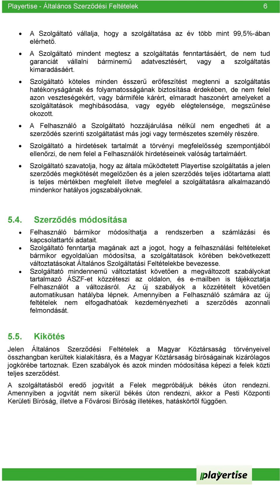 Szolgáltató köteles minden ésszerű erőfeszítést megtenni a szolgáltatás hatékonyságának és folyamatosságának biztosítása érdekében, de nem felel azon veszteségekért, vagy bármiféle kárért, elmaradt