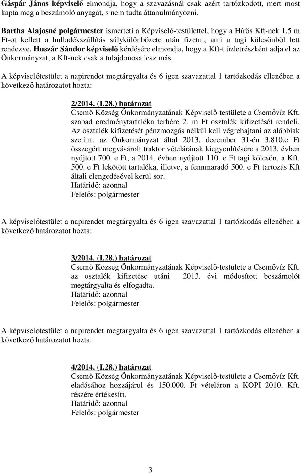 Huszár Sándor képviselő kérdésére elmondja, hogy a Kft-t üzletrészként adja el az Önkormányzat, a Kft-nek csak a tulajdonosa lesz más. következő 2/2014. (I.28.
