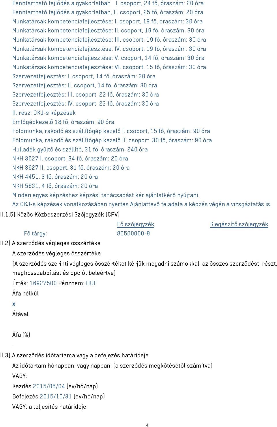 csoport, 19 fő, óraszám: 30 óra Munkatársak kompetenciafejlesztése: IV. csoport, 19 fő, óraszám: 30 óra Munkatársak kompetenciafejlesztése: V.