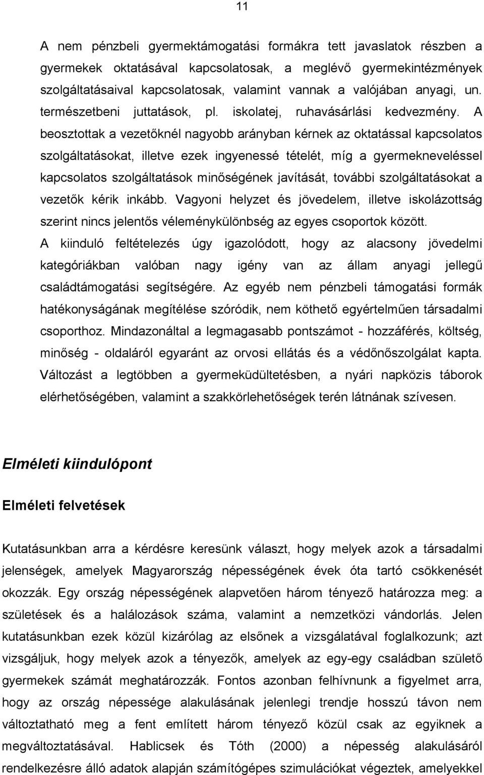 A beosztottak a vezetőknél nagyobb arányban kérnek az oktatással kapcsolatos szolgáltatásokat, illetve ezek ingyenessé tételét, míg a gyermekneveléssel kapcsolatos szolgáltatások minőségének