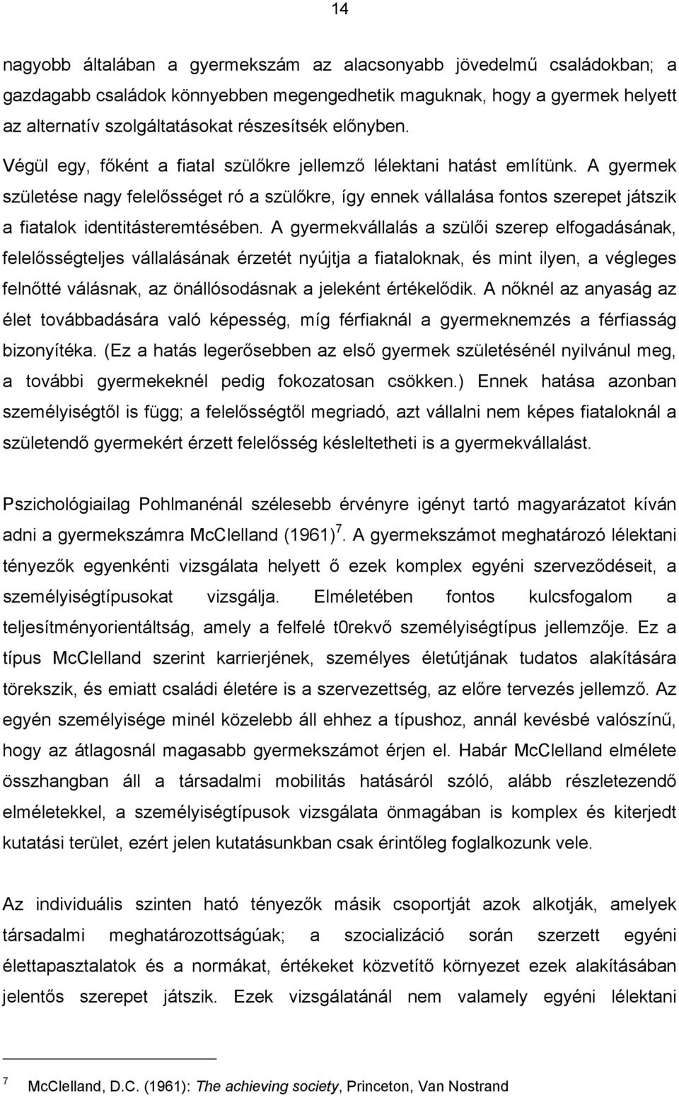 A gyermek születése nagy felelősséget ró a szülőkre, így ennek vállalása fontos szerepet játszik a fiatalok identitásteremtésében.