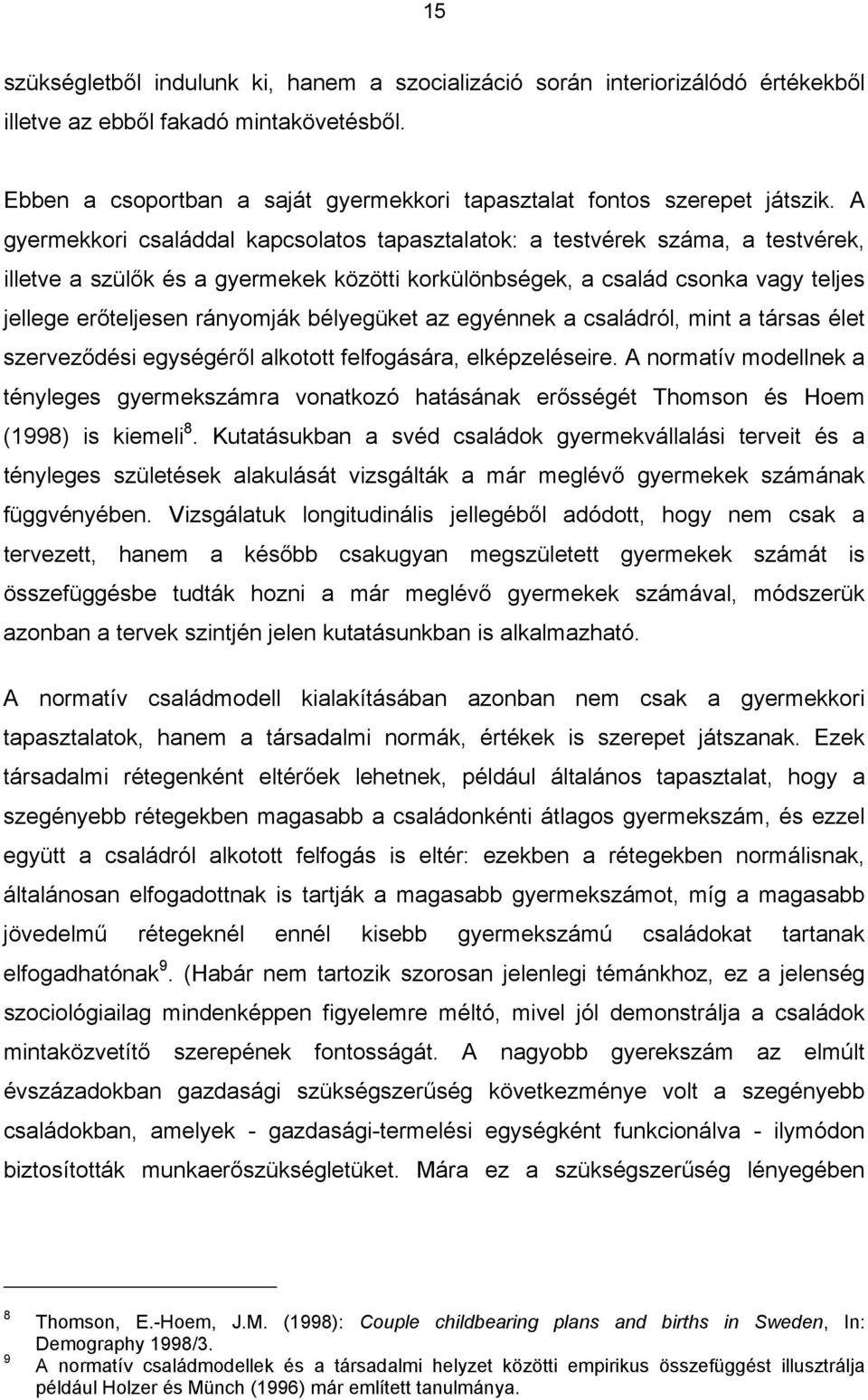 A gyermekkori családdal kapcsolatos tapasztalatok: a testvérek száma, a testvérek, illetve a szülők és a gyermekek közötti korkülönbségek, a család csonka vagy teljes jellege erőteljesen rányomják