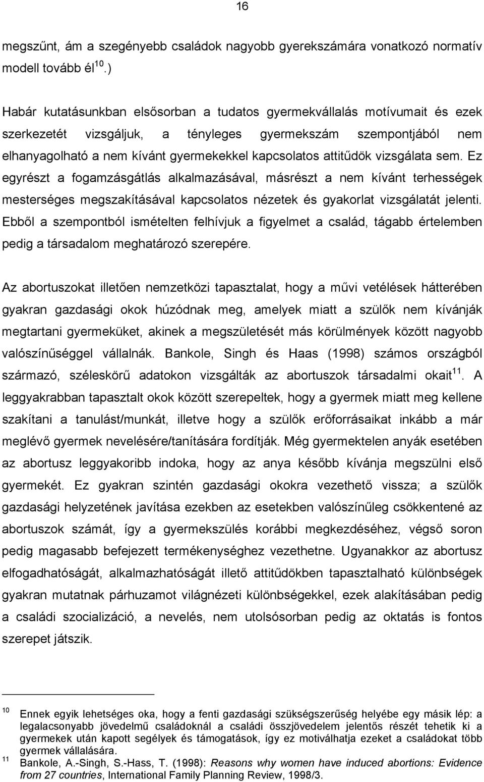 attitűdök vizsgálata sem. Ez egyrészt a fogamzásgátlás alkalmazásával, másrészt a nem kívánt terhességek mesterséges megszakításával kapcsolatos nézetek és gyakorlat vizsgálatát jelenti.