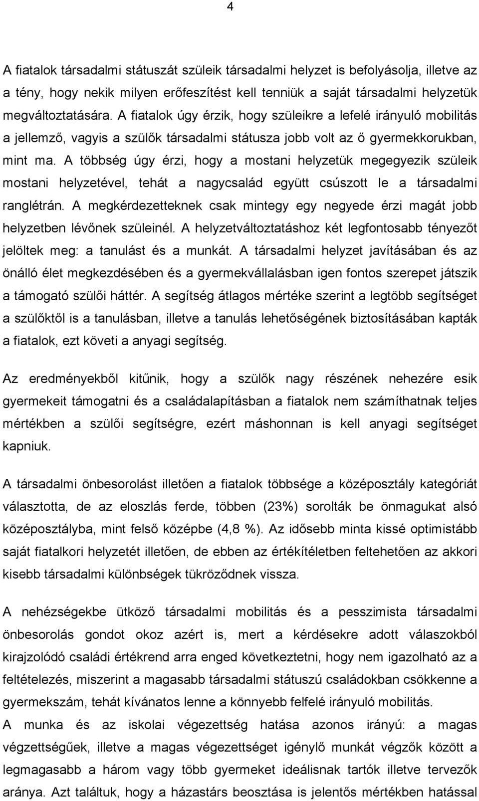 A többség úgy érzi, hogy a mostani helyzetük megegyezik szüleik mostani helyzetével, tehát a nagycsalád együtt csúszott le a társadalmi ranglétrán.