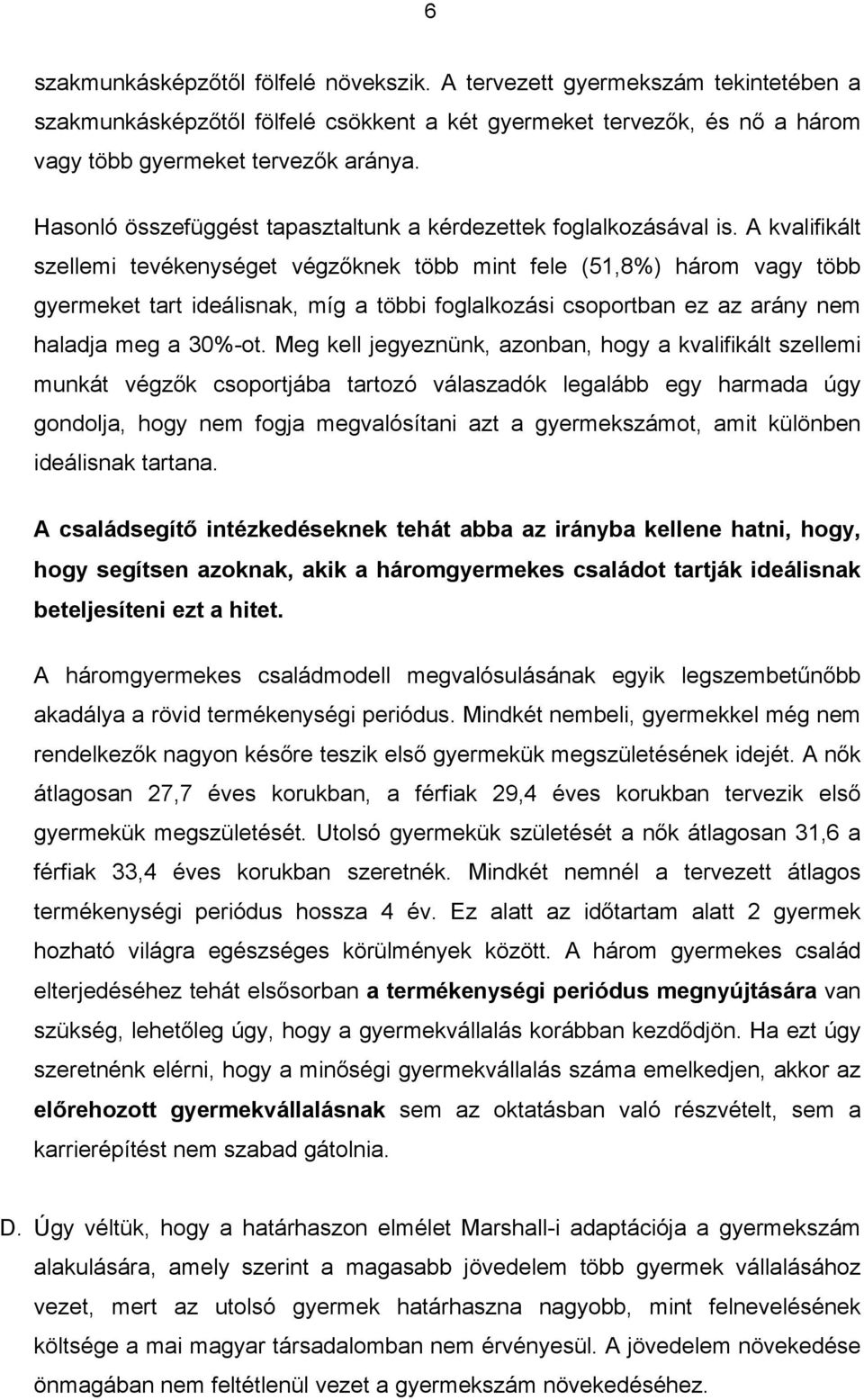 A kvalifikált szellemi tevékenységet végzőknek több mint fele (51,8%) három vagy több gyermeket tart ideálisnak, míg a többi foglalkozási csoportban ez az arány nem haladja meg a 30%-ot.