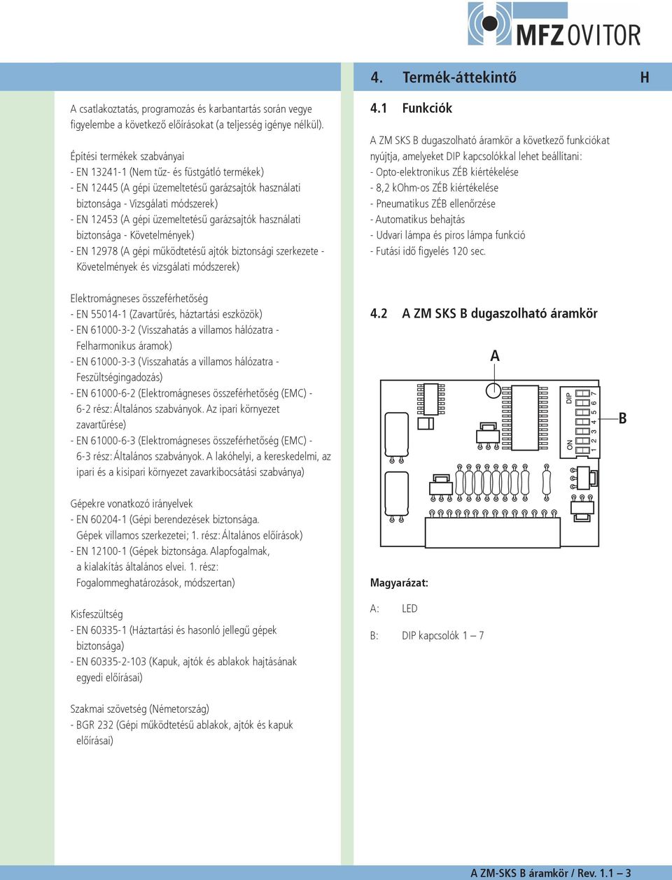 használati biztonsága Követelmények) EN 12978 (A gépi működtetésű ajtók biztonsági szerkezete Követelmények és vizsgálati módszerek) 4.