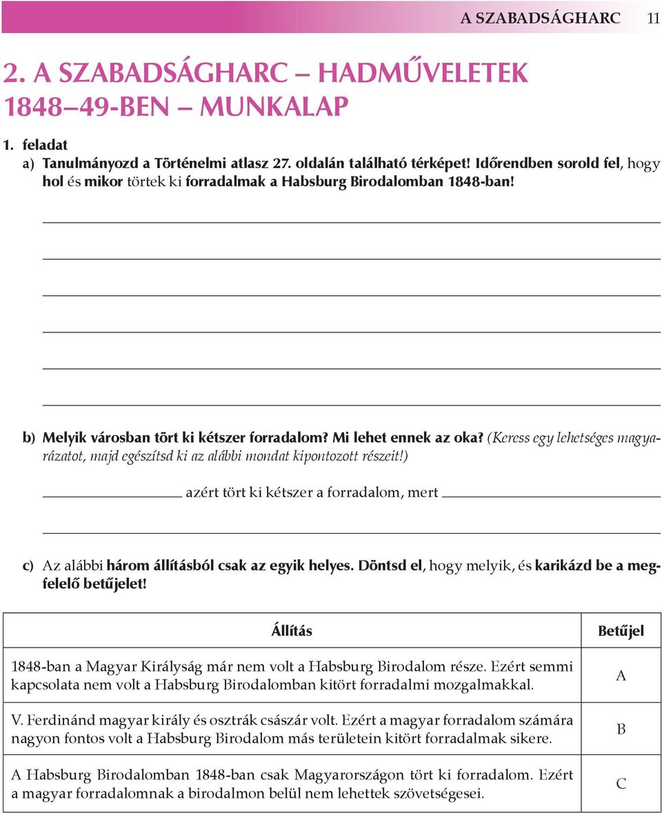 (Keress egy lehetséges magyarázatot, majd egészítsd ki az alábbi mondat kipontozott részeit!) azért tört ki kétszer a forradalom, mert c) Az alábbi három állításból csak az egyik helyes.