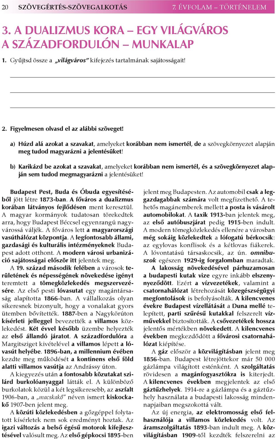 b) Karikázd be azokat a szavakat, amelyeket korábban nem ismertél, és a szövegkörnyezet alapján sem tudod megmagyarázni a jelentésüket! Budapest Pest, Buda és Óbuda egyesítéséből jött létre 1873-ban.