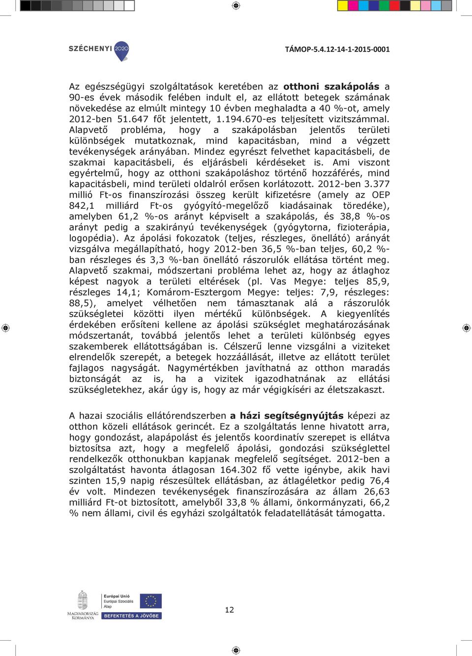 Alapvető probléma, hogy a szakápolásban jelentős területi különbségek mutatkoznak, mind kapacitásban, mind a végzett tevékenységek arányában.