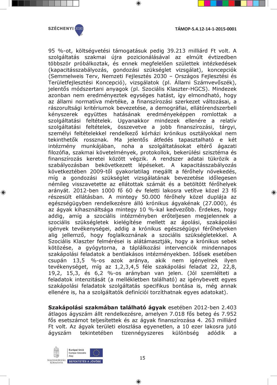 (Semmelweis Terv, Nemzeti Fejlesztés 2030 Országos Fejlesztési és Területfejlesztési Koncepció), vizsgálatok (pl. Állami Számvevőszék), jelentős módszertani anyagok (pl. Szociális Klaszter-HGCS).