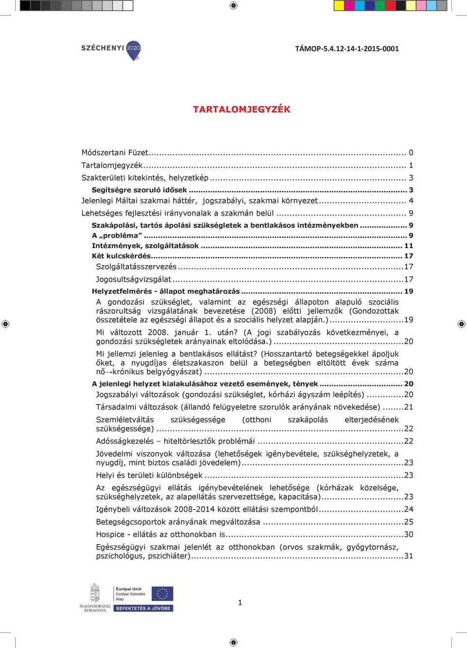 .. 11 Két kulcskérdés... 17 Szolgáltatásszervezés... 17 Jogosultságvizsgálat... 17 Helyzetfelmérés - állapot meghatározás.