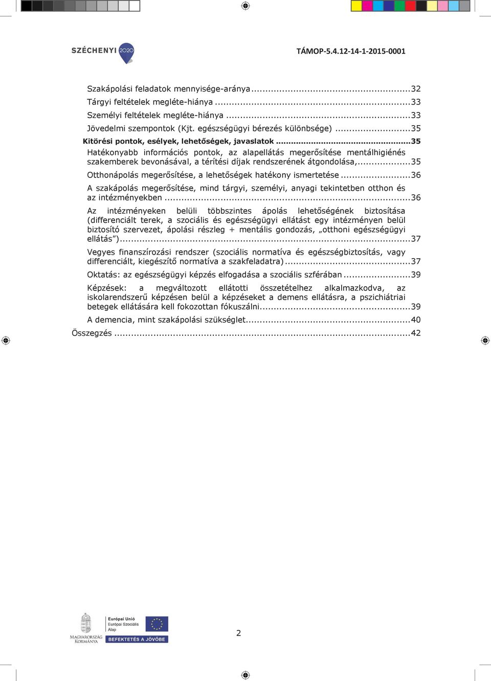 .. 35 Hatékonyabb információs pontok, az alapellátás megerősítése mentálhigiénés szakemberek bevonásával, a térítési díjak rendszerének átgondolása,.