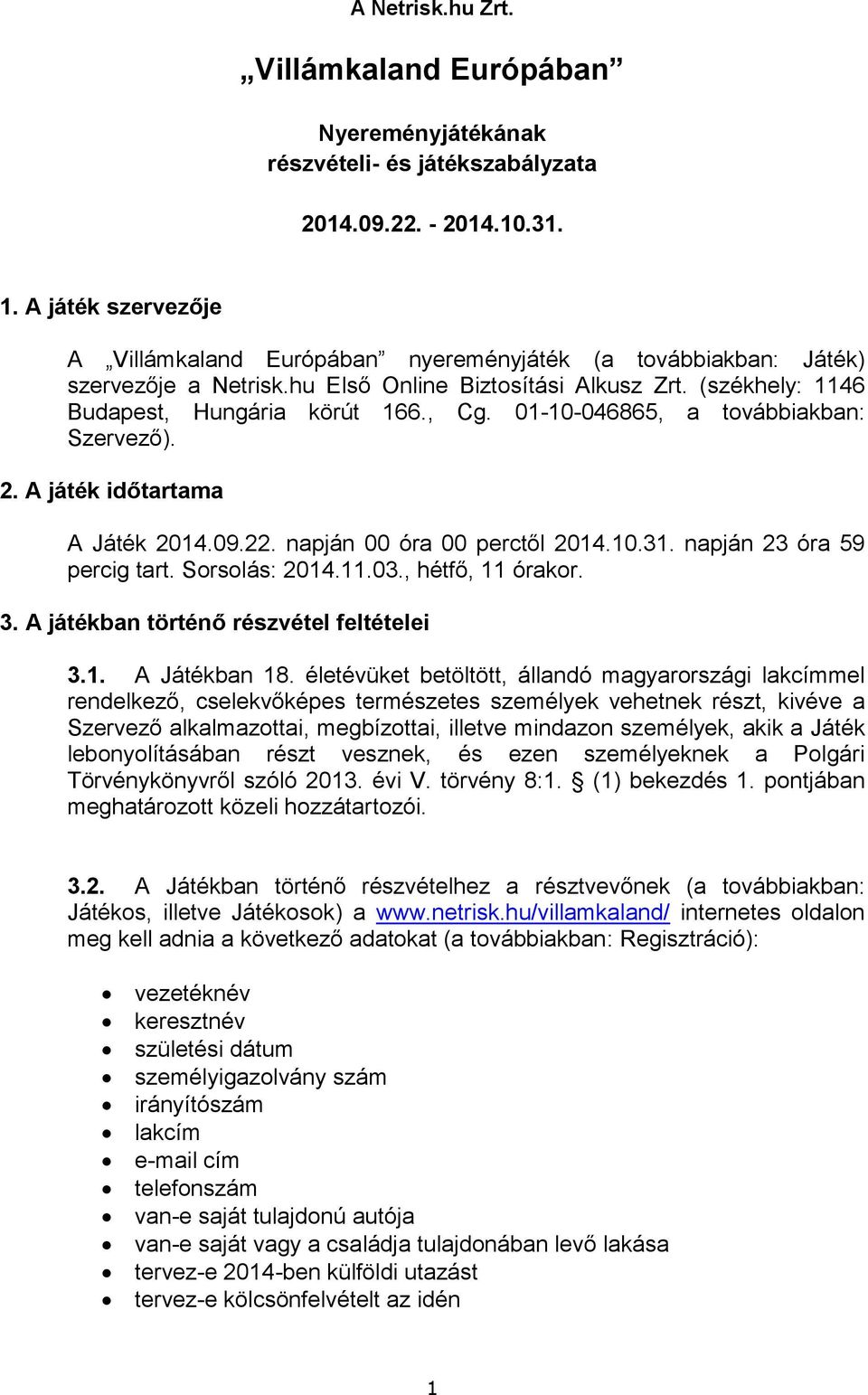 01-10-046865, a továbbiakban: Szervező). 2. A játék időtartama A Játék 2014.09.22. napján 00 óra 00 perctől 2014.10.31. napján 23 óra 59 percig tart. Sorsolás: 2014.11.03., hétfő, 11 órakor. 3.