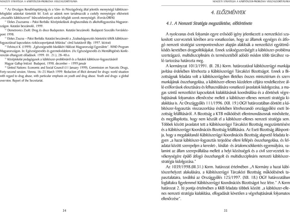 (Forrás:ORFK) 11 Elekes Zsuzsanna Paksi Borbála: Középiskolások droghasználata és alkoholfogyasztása Magyarországon. Kutatási beszámoló, 1999. 12 Demetrovics Zsolt: Drog és disco Budapesten.