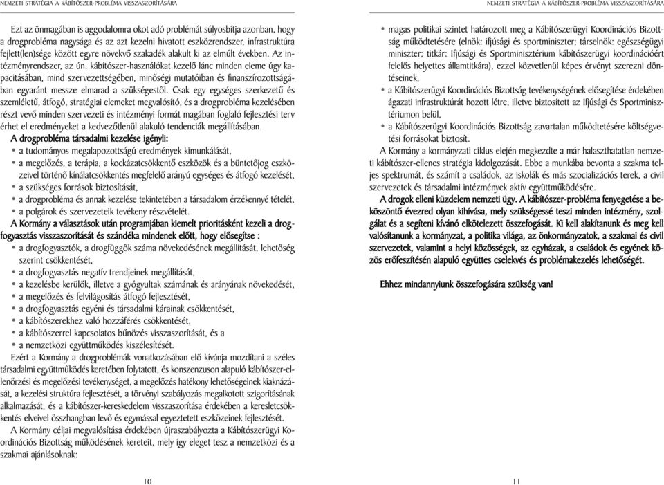 kábítószer-használókat kezelõ lánc minden eleme úgy kapacitásában, mind szervezettségében, minõségi mutatóiban és finanszírozottságában egyaránt messze elmarad a szükségestõl.