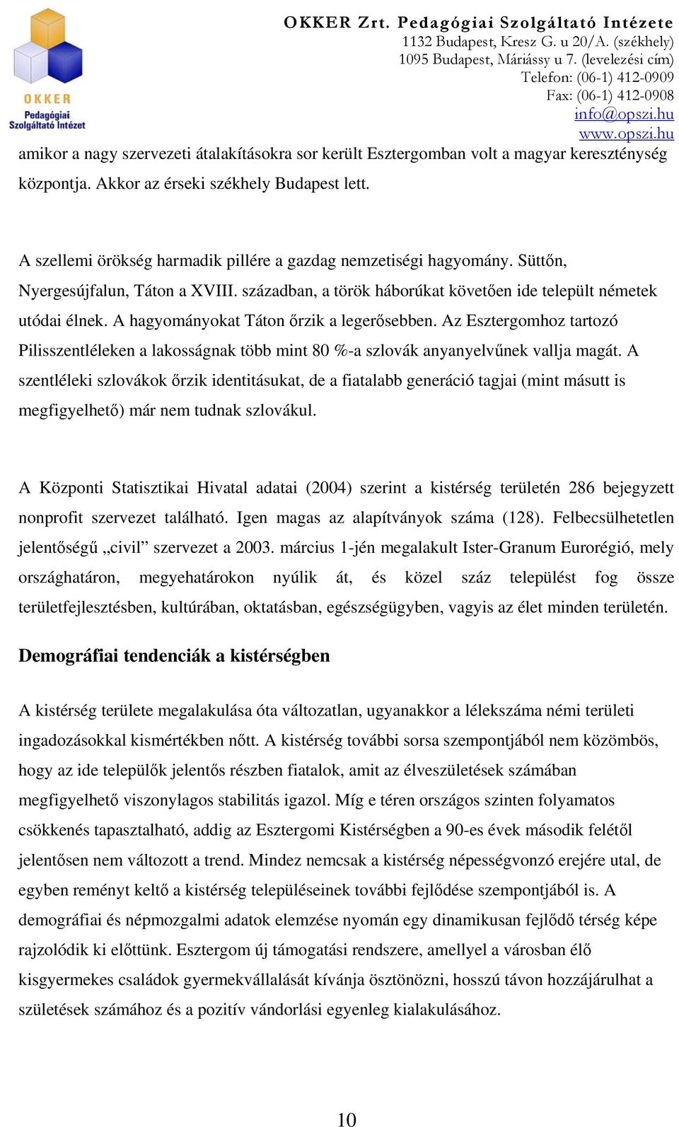 A hagyományokat Táton őrzik a legerősebben. Az Esztergomhoz tartozó Pilisszentléleken a lakosságnak több mint 80 %-a szlovák anyanyelvűnek vallja magát.