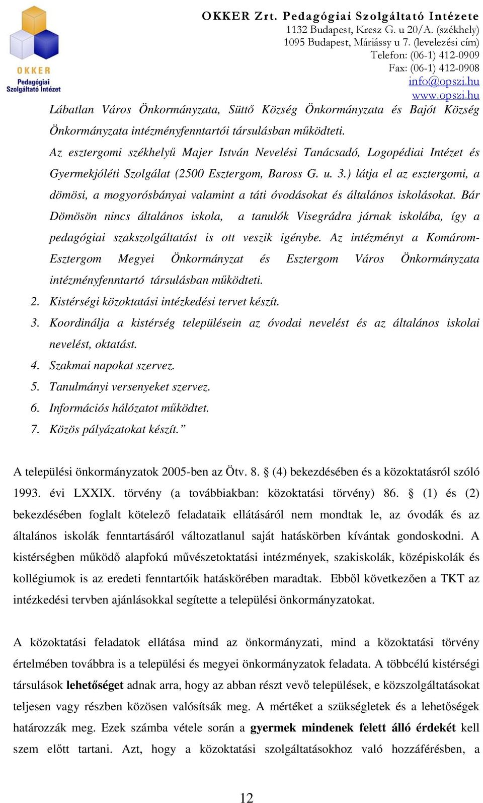 ) látja el az esztergomi, a dömösi, a mogyorósbányai valamint a táti óvodásokat és általános iskolásokat.