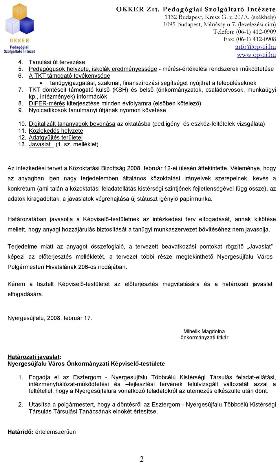 , intézmények) információk 8. DIFER-mérés kiterjesztése minden évfolyamra (elsőben kötelező) 9. Nyolcadikosok tanulmányi útjának nyomon követése 10. Digitalizált tananyagok bevonása az oktatásba (ped.