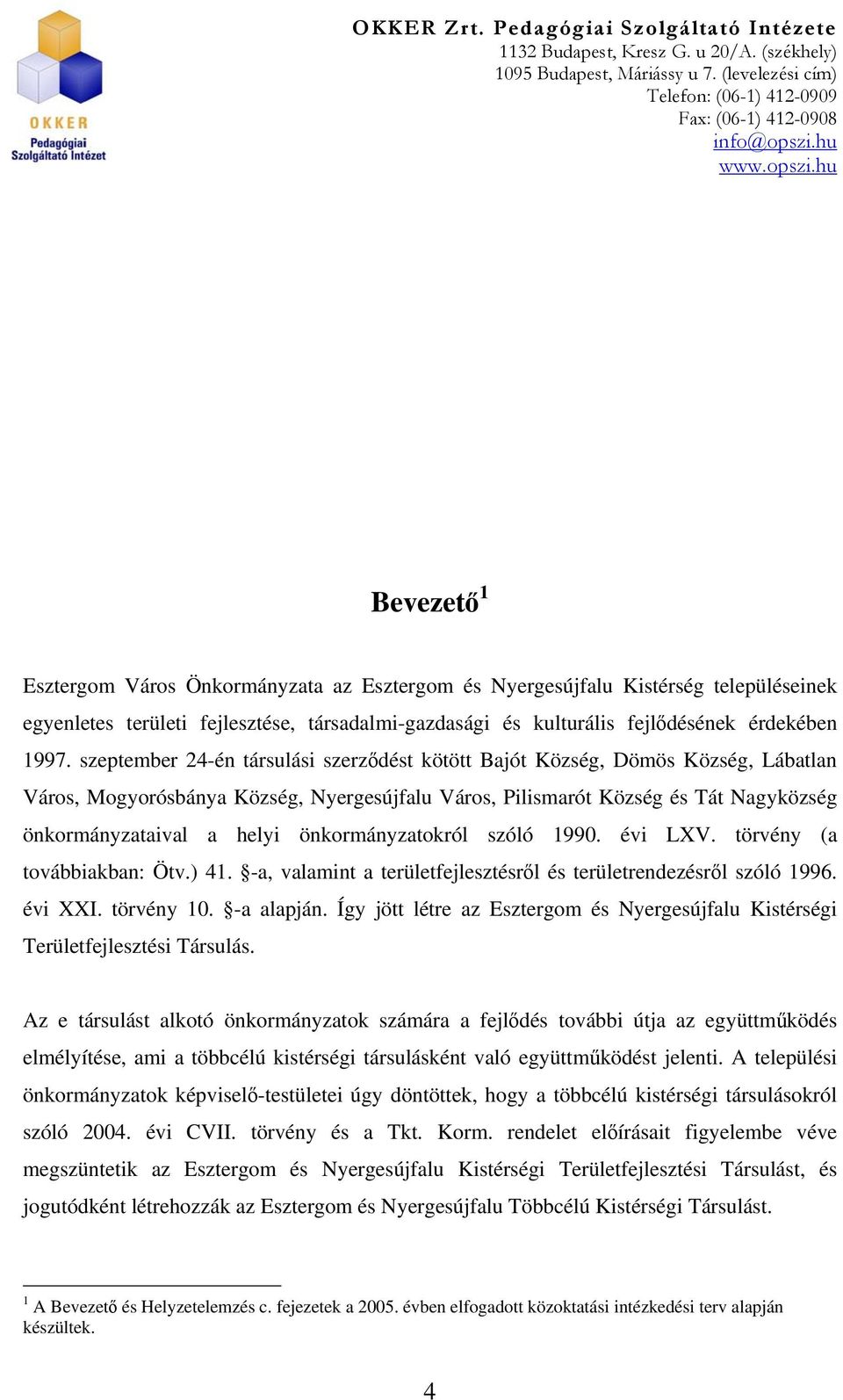 önkormányzatokról szóló 1990. évi LXV. törvény (a továbbiakban: Ötv.) 41. -a, valamint a területfejlesztésről és területrendezésről szóló 1996. évi XXI. törvény 10. -a alapján.