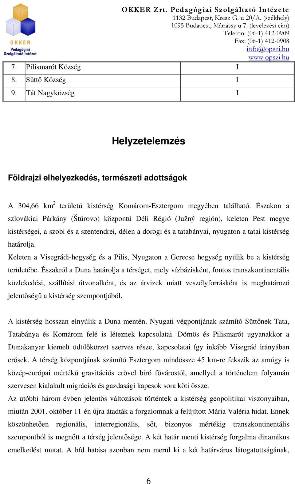 határolja. Keleten a Visegrádi-hegység és a Pilis, Nyugaton a Gerecse hegység nyúlik be a kistérség területébe.